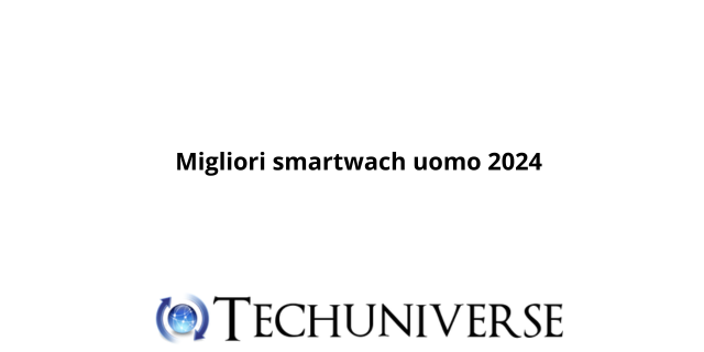 Migliori smartwach uomo 2024