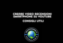 Creare video recensioni smartphone su youtube consigli utili